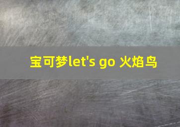 宝可梦let's go 火焰鸟